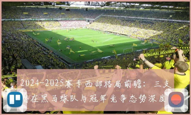 2024-2025赛季西部格局前瞻：三支潜在黑马球队与冠军竞争态势深度解析