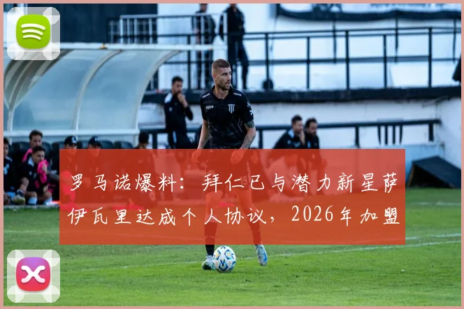 罗马诺爆料：拜仁已与潜力新星萨伊瓦里达成个人协议，2026年加盟在即？听听转会专家怎么说