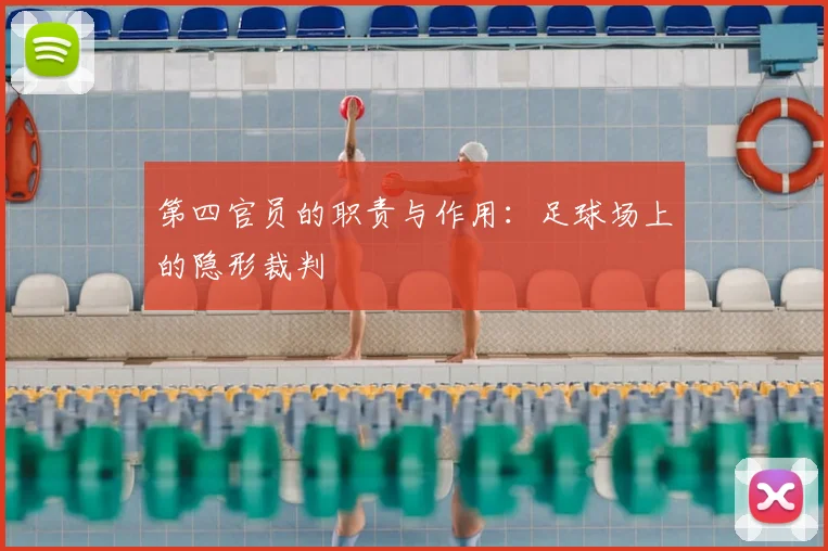 第四官员的职责与作用：足球场上的隐形裁判