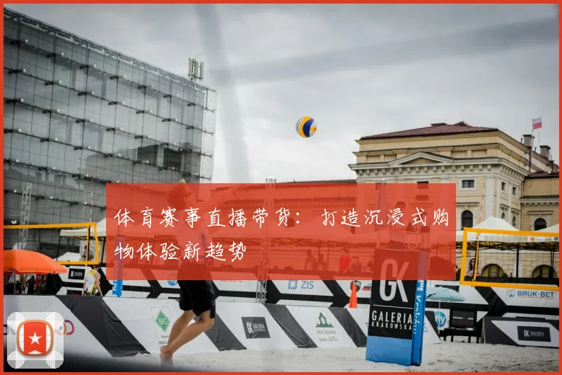 体育赛事直播带货：打造沉浸式购物体验新趋势